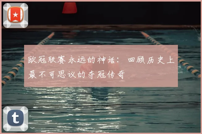 欧冠联赛永远的神话：回顾历史上最不可思议的夺冠传奇