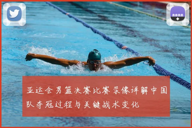 亚运会男篮决赛比赛录像详解中国队夺冠过程与关键战术变化