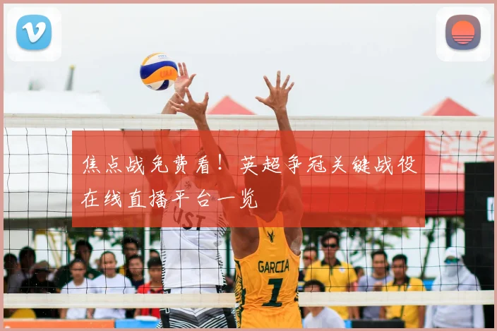 焦点战免费看!英超争冠关键战役在线直播平台一览